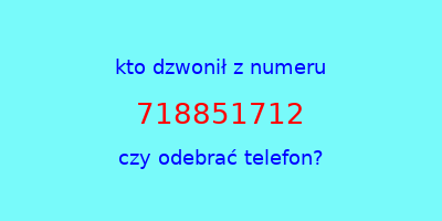 kto dzwonił 718851712  czy odebrać telefon?