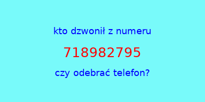 kto dzwonił 718982795  czy odebrać telefon?