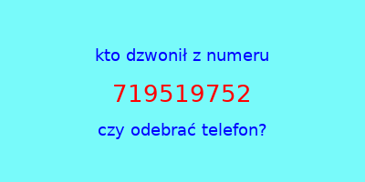 kto dzwonił 719519752  czy odebrać telefon?