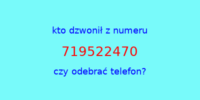 kto dzwonił 719522470  czy odebrać telefon?