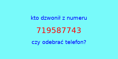 kto dzwonił 719587743  czy odebrać telefon?