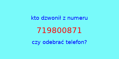 kto dzwonił 719800871  czy odebrać telefon?