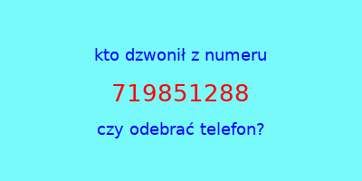 kto dzwonił 719851288  czy odebrać telefon?