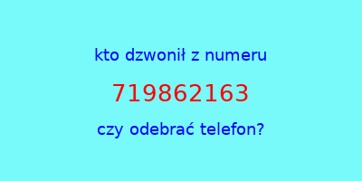 kto dzwonił 719862163  czy odebrać telefon?