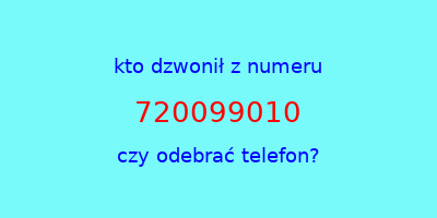 kto dzwonił 720099010  czy odebrać telefon?