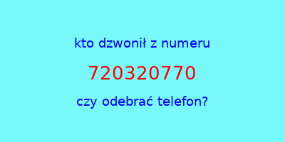 kto dzwonił 720320770  czy odebrać telefon?