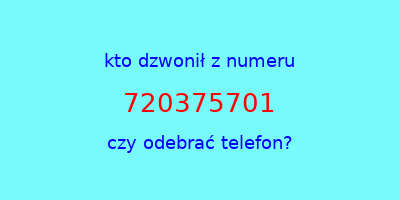 kto dzwonił 720375701  czy odebrać telefon?