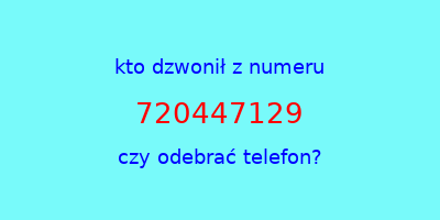 kto dzwonił 720447129  czy odebrać telefon?