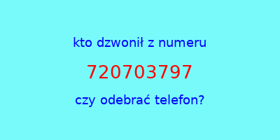 kto dzwonił 720703797  czy odebrać telefon?