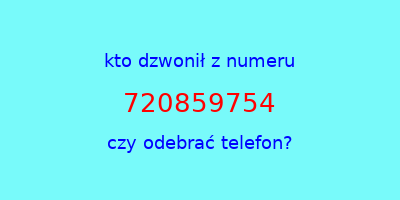 kto dzwonił 720859754  czy odebrać telefon?