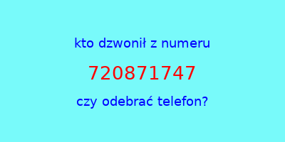 kto dzwonił 720871747  czy odebrać telefon?