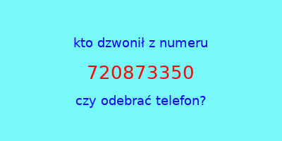 kto dzwonił 720873350  czy odebrać telefon?