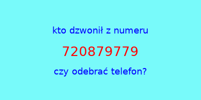 kto dzwonił 720879779  czy odebrać telefon?