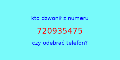 kto dzwonił 720935475  czy odebrać telefon?