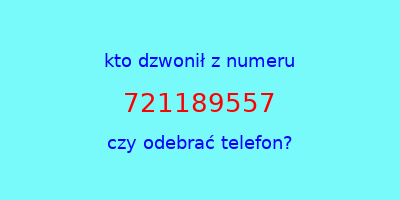 kto dzwonił 721189557  czy odebrać telefon?