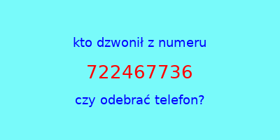 kto dzwonił 722467736  czy odebrać telefon?