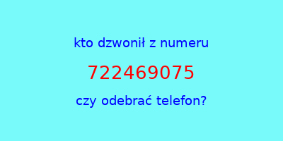 kto dzwonił 722469075  czy odebrać telefon?