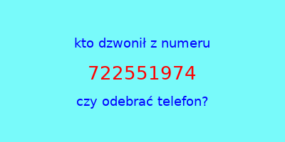 kto dzwonił 722551974  czy odebrać telefon?