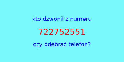 kto dzwonił 722752551  czy odebrać telefon?