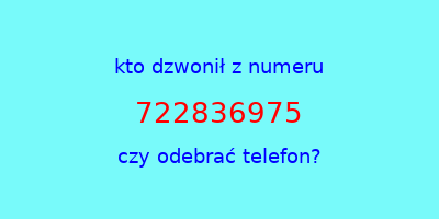 kto dzwonił 722836975  czy odebrać telefon?