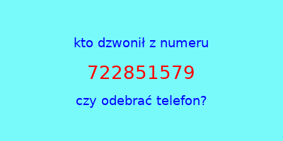 kto dzwonił 722851579  czy odebrać telefon?