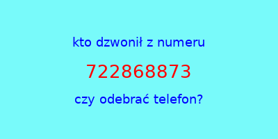 kto dzwonił 722868873  czy odebrać telefon?