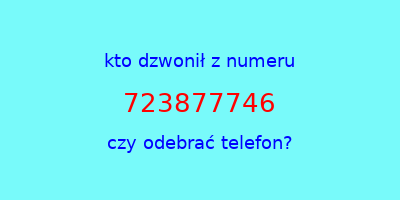 kto dzwonił 723877746  czy odebrać telefon?