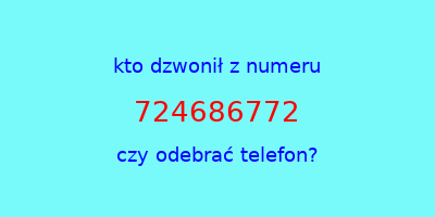 kto dzwonił 724686772  czy odebrać telefon?