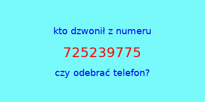 kto dzwonił 725239775  czy odebrać telefon?