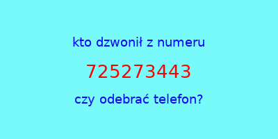 kto dzwonił 725273443  czy odebrać telefon?