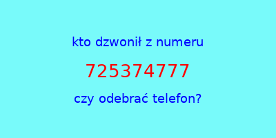 kto dzwonił 725374777  czy odebrać telefon?