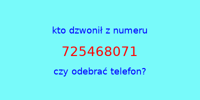 kto dzwonił 725468071  czy odebrać telefon?