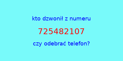 kto dzwonił 725482107  czy odebrać telefon?