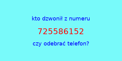 kto dzwonił 725586152  czy odebrać telefon?