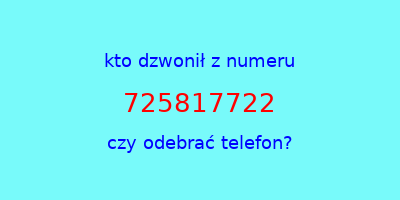 kto dzwonił 725817722  czy odebrać telefon?