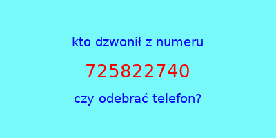 kto dzwonił 725822740  czy odebrać telefon?