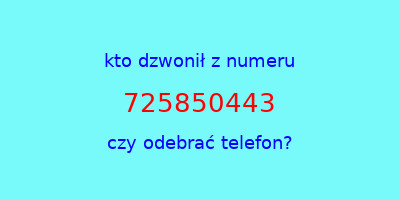 kto dzwonił 725850443  czy odebrać telefon?