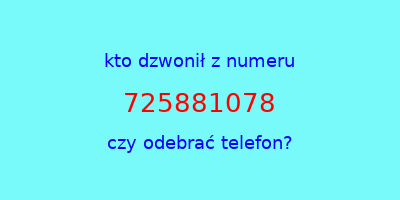 kto dzwonił 725881078  czy odebrać telefon?