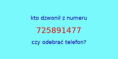 kto dzwonił 725891477  czy odebrać telefon?