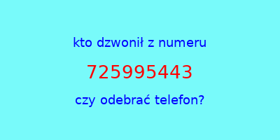 kto dzwonił 725995443  czy odebrać telefon?