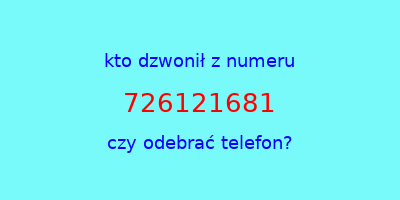 kto dzwonił 726121681  czy odebrać telefon?