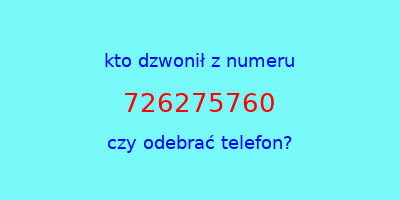 kto dzwonił 726275760  czy odebrać telefon?