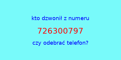 kto dzwonił 726300797  czy odebrać telefon?