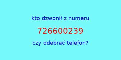 kto dzwonił 726600239  czy odebrać telefon?