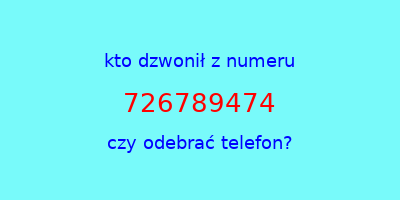 kto dzwonił 726789474  czy odebrać telefon?