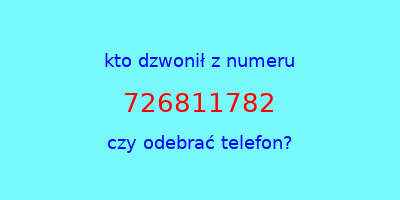 kto dzwonił 726811782  czy odebrać telefon?