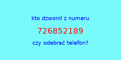 kto dzwonił 726852189  czy odebrać telefon?