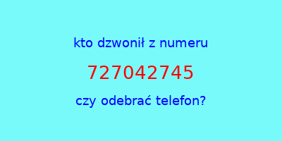 kto dzwonił 727042745  czy odebrać telefon?