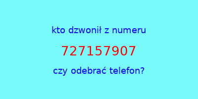 kto dzwonił 727157907  czy odebrać telefon?