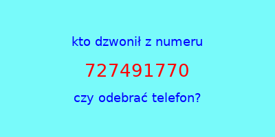 kto dzwonił 727491770  czy odebrać telefon?